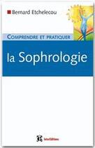 Couverture du livre « Comprendre et pratiquer la sophrologie » de Bernard Etchelecou aux éditions Intereditions