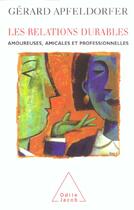 Couverture du livre « Les relations durables ; amoureuses, amicales et professionnelles » de Gerard Apfeldorfer aux éditions Odile Jacob