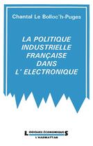 Couverture du livre « Politique industrielle francaise dans l'éléctronique » de Chantal Le Bolloc'H-Puges aux éditions L'harmattan