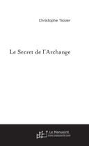 Couverture du livre « Le secret de l'archange » de Christophe Tissier aux éditions Le Manuscrit