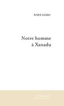 Couverture du livre « Notre homme a xanadu » de Andre Linden aux éditions Le Manuscrit