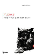 Couverture du livre « Pupuce ou le roman d'un chien errant » de Moustache aux éditions Publibook