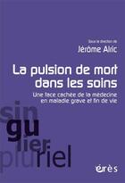 Couverture du livre « La pulsion de mort dans les soins : une face cachée de la médecine en maladie grave et fin de vie » de Jerome Alric aux éditions Eres