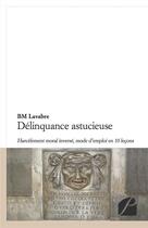 Couverture du livre « Délinquance astucieuse ; harcèlement moral inversé, mode d'emploi en 10 leçons » de Bm Lavabre aux éditions Editions Du Panthéon