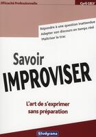 Couverture du livre « Savoir improviser ; l'art de s'exprimer sans préparation » de Cyril Gely aux éditions Studyrama