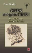 Couverture du livre « Criez et qu'on crie ! Voltaire et la justice pénale » de Ethel Groffier aux éditions Presses De L'universite Laval