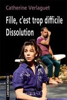 Couverture du livre « Fille, c'est trop difficile : dissolution » de Catherine Verlaguet aux éditions Lansman