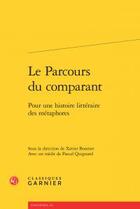 Couverture du livre « Le parcours du comparant ; pour une histoire litteraire des métaphores » de  aux éditions Classiques Garnier