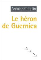 Couverture du livre « Le héron de Guernica » de Antoine Choplin aux éditions Editions Du Rouergue