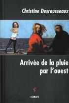 Couverture du livre « Arrivee De La Pluie Par L'Ouest » de Christine Desrousseaux aux éditions Climats