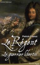 Couverture du livre « Le Régent ; le guerrier libertin » de Patrick Pesnot aux éditions Nouveau Monde