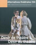 Couverture du livre « ALTERNATIVES THEATRALES T.104 ; désir de théâtre, désir au théâtre » de  aux éditions Alternatives Theatrales