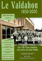 Couverture du livre « Le Valdahon (1850-2000), son histoire t.2 » de Andre Badot aux éditions Dominique Gueniot