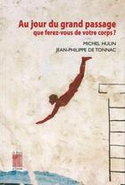 Couverture du livre « Au jour du grand passage que ferez-vous de votre corps ? entretiens » de Michel Hulin et Jean-Philippe De Tonnac aux éditions Bois D'orion