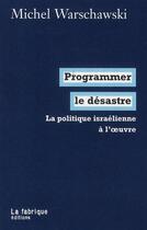 Couverture du livre « Programmer le désastre : La politique israélienne à l'oeuvre » de Michel Warschawski aux éditions Fabrique