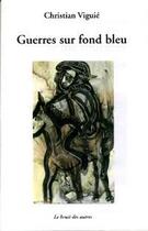 Couverture du livre « Guerres Sur Fond Bleu » de Christian Viguie aux éditions Le Bruit Des Autres