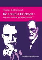 Couverture du livre « De Freud à Erickson : l'hypnose revisitée par la psychanalyse » de Francine Helene Samak aux éditions Abc Opportunite Editions