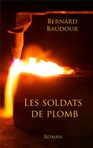 Couverture du livre « Les soldats de plomb » de Baudour Bernard aux éditions Bernard Baudour