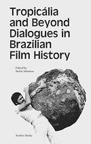 Couverture du livre « Tropicália and Beyond ; dialogues in Brazilian film history » de Stefan Solomon aux éditions Archive Books