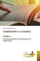 Couverture du livre « S'abreuver a la source tome 1 - les enseignements de jesus relus et reexpliques » de Zogo Mvogo Athanase aux éditions Croix Du Salut