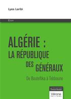 Couverture du livre « Algérie : la république des généraux ; De Bouteflika à Tebboune » de Lyes Laribi aux éditions Verone