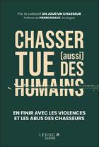 Couverture du livre « Chasser tue (aussi) des humains : en finir avec les violences et les abus des chasseurs » de  aux éditions Leduc Societe