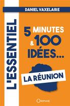 Couverture du livre « L'essentiel en 5 minutes & 100 idées sur la Réunion » de Daniel Vaxelaire aux éditions Orphie