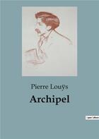 Couverture du livre « Archipel » de Pierre Louys aux éditions Culturea