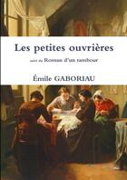 Couverture du livre « Les petites ouvrières ; roman d'un tambour » de Emile Gaboriau aux éditions Lulu