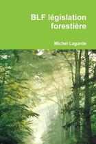 Couverture du livre « BLF législation forestière » de Michel Lagarde aux éditions Lulu