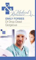 Couverture du livre « Dr Drop-Dead Gorgeous (Mills & Boon Medical) » de Emily Forbes aux éditions Mills & Boon Series