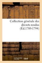 Couverture du livre « Collection generale des decrets rendus (ed.1789-1794) » de  aux éditions Hachette Bnf