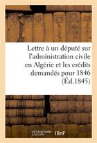 Couverture du livre « Lettre a un depute sur l'administration civile en algerie et les credits demandes pour 1846 » de  aux éditions Hachette Bnf