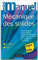 Couverture du livre « Mini manuel : mécanique des solides ; L1/L2, IUT » de Yves Bertrand et Cecile Baron et Fatiha Bouchelaghem et Jean-Loic Le Carrou et Bruno Daunay et Eric Sultan aux éditions Dunod