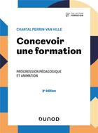 Couverture du livre « Concevoir une formation : progression pédagogique et animation (3e édition) » de Chantal Perrin-Van Hille aux éditions Dunod
