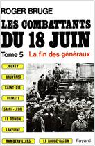 Couverture du livre « Les Combattants du 18 juin Tome 5 : La fin des généraux » de Roger Bruge aux éditions Fayard