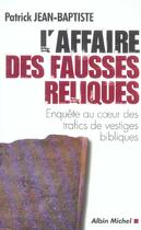 Couverture du livre « L'Affaire Des Fausses Reliques ; Enquete Au Coeur Des Trafics De Vestiges Bibliques » de Patrick Jean-Baptiste aux éditions Albin Michel