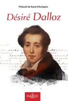 Couverture du livre « Désiré Dalloz ; 1795-1869 ; la passion avec raison » de Thibault De Ravel D'Esclapon aux éditions Dalloz