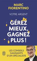 Couverture du livre « Votre argent : gérez mieux, gagnez plus ! » de Marc Fiorentino aux éditions J'ai Lu