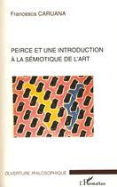 Couverture du livre « Peirce et une introduction à la sémiotique de l'art » de Francesca Caruana aux éditions Editions L'harmattan