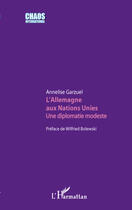 Couverture du livre « L'Allemagne aux Nations Unies ; une diplomatie modeste » de Annelise Garzuel aux éditions Editions L'harmattan