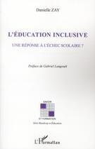 Couverture du livre « L'éducation inclusive ; une réponse à l'échec scolaire ? » de Danielle Zay aux éditions L'harmattan