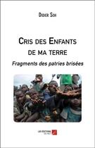 Couverture du livre « Cris des enfants de ma terre ; fragments des patries brisées » de Didier Soh aux éditions Editions Du Net