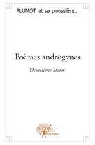 Couverture du livre « Poèmes androgynes ; deuxième saison » de Plumot Et Sa Poussiere aux éditions Edilivre