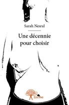 Couverture du livre « Une décennie pour choisir » de Sarah Nesral aux éditions Edilivre