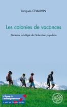 Couverture du livre « Les colonies de vacances ; domaine privilégié de l'éducation populaire » de Jacques Chauvin aux éditions L'harmattan