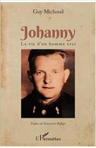 Couverture du livre « Johanny ; la vie d'un homme vrai » de Guy Michoud aux éditions L'harmattan