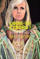 Couverture du livre « Libère-toi cyborg ! le pouvoir transformateur de la science-fiction féministe » de Ian Larue aux éditions Cambourakis