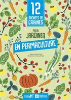 Couverture du livre « 12 sachets de graines pour jardiner en permaculture » de Serge Schall et Joanna Wiejak aux éditions Plume De Carotte