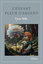 Couverture du livre « L'enfant fleur d'argent » de Cyrus Vella aux éditions Hello Editions